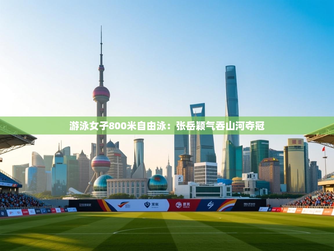 游泳女子800米自由泳：张岳颖气吞山河夺冠