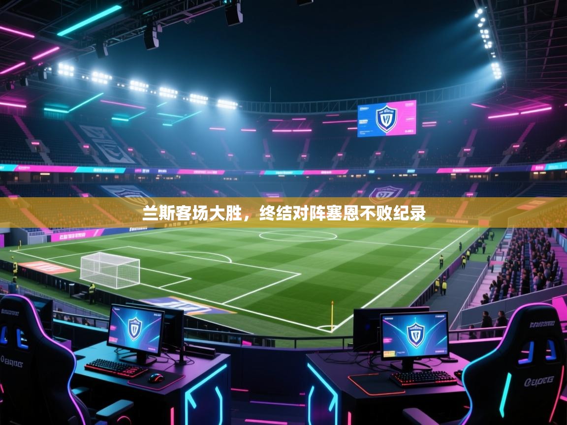 兰斯客场大胜，终结对阵塞恩不败纪录